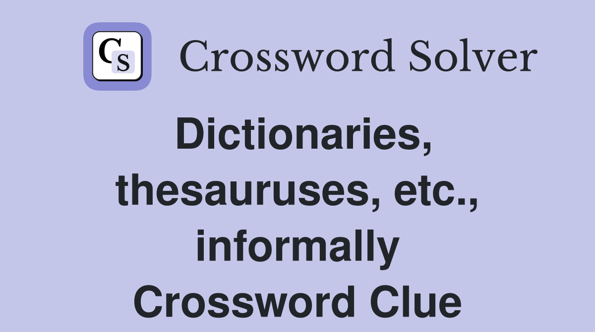 Dictionaries, thesauruses, etc., informally Crossword Clue