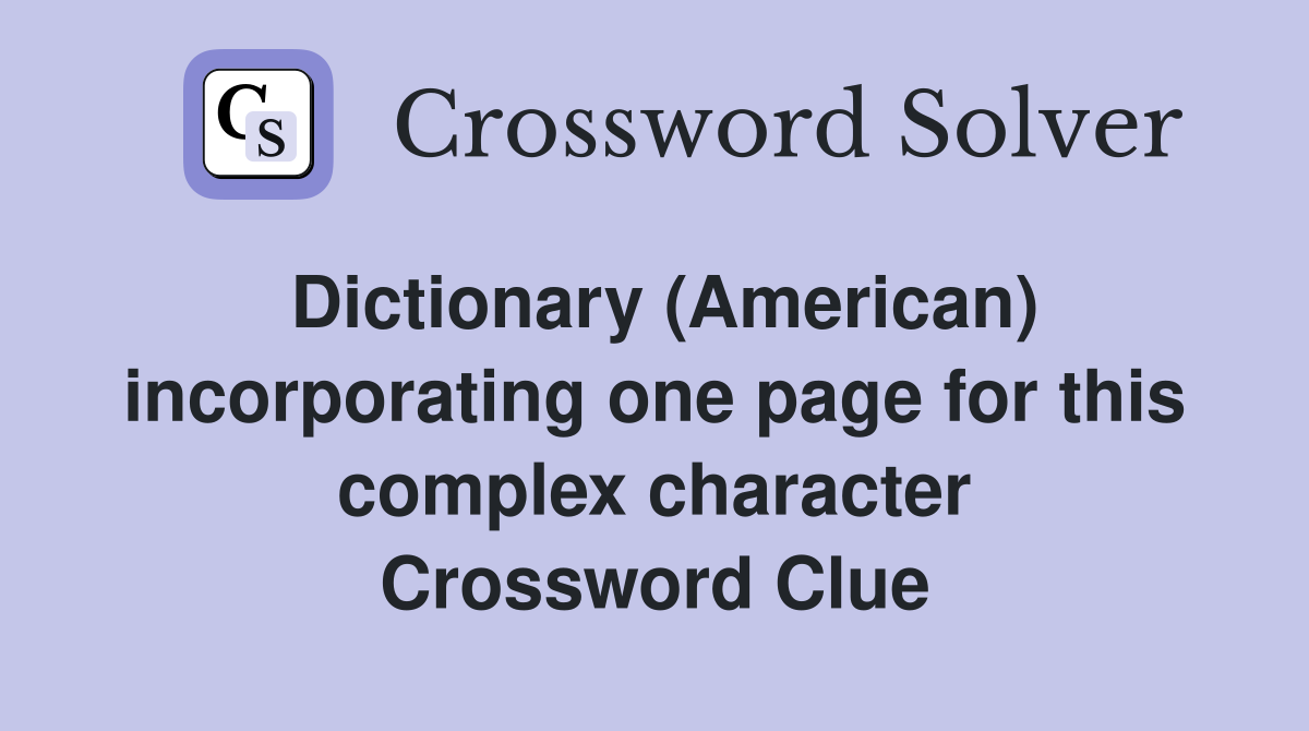 Dictionary (American) incorporating one page for this complex character Crossword Clue
