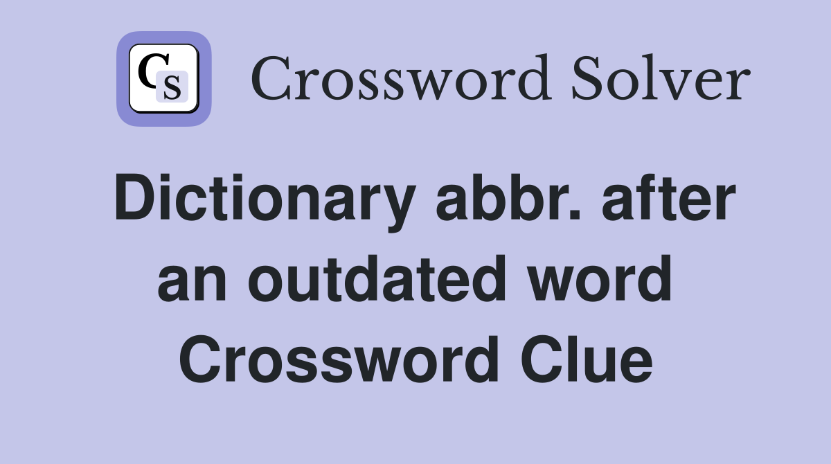 Dictionary abbr. after an outdated word Crossword Clue