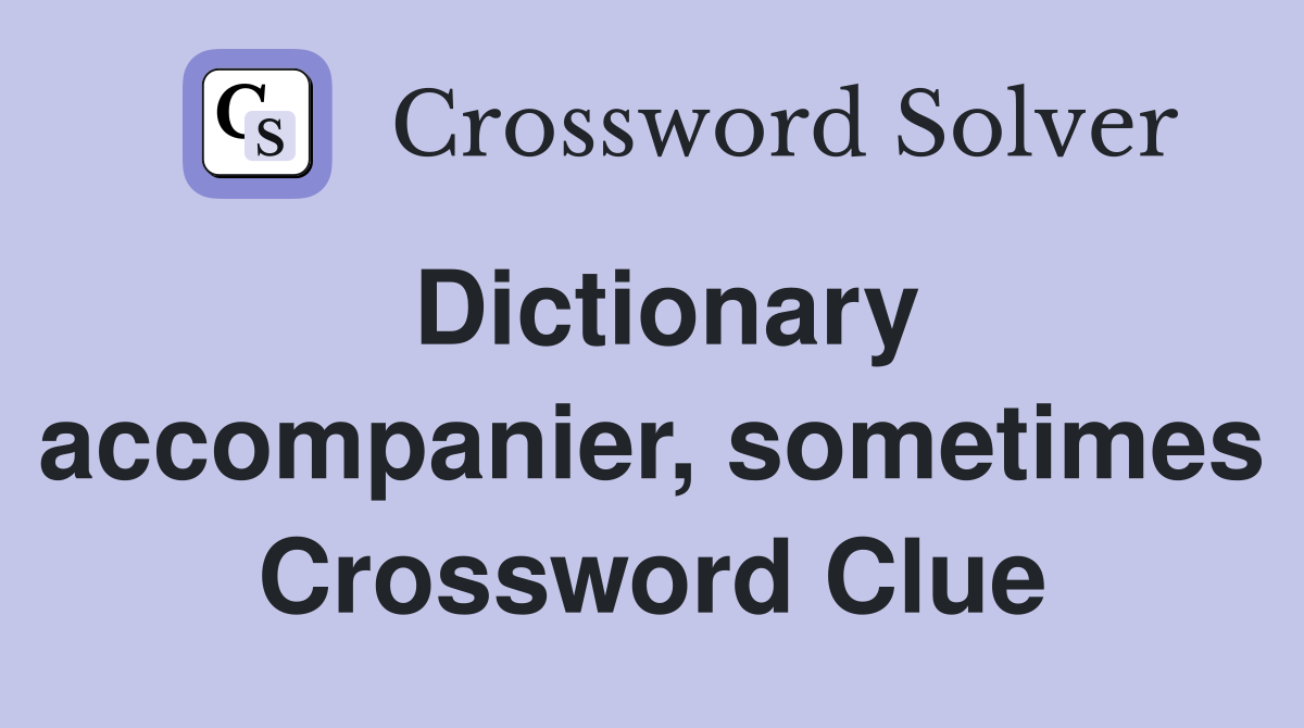 Dictionary accompanier, sometimes Crossword Clue