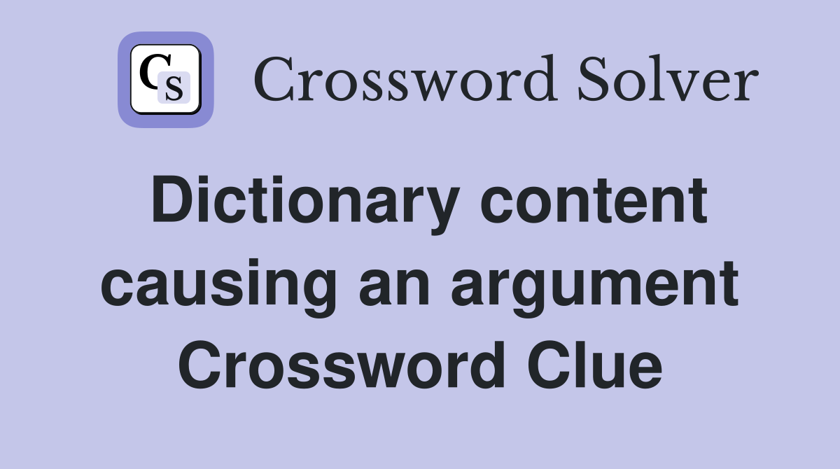Dictionary content causing an argument Crossword Clue