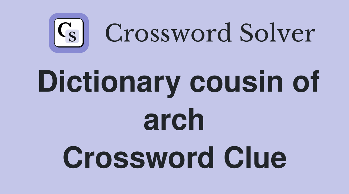 Dictionary cousin of arch Crossword Clue