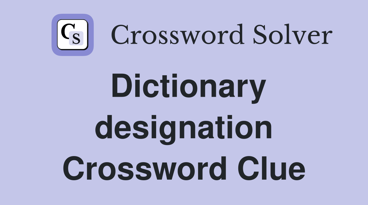 Dictionary designation Crossword Clue