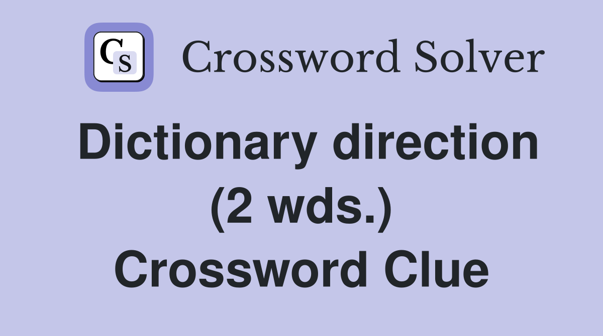 Dictionary direction (2 wds.) Crossword Clue