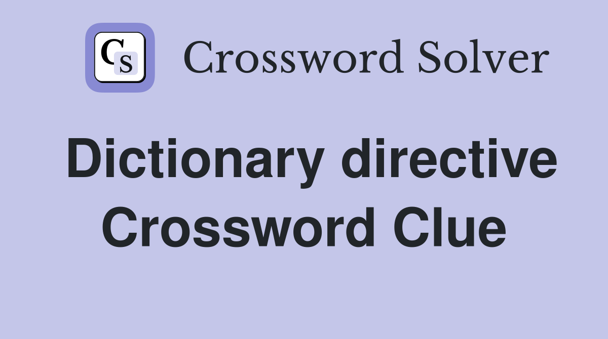 Dictionary directive Crossword Clue