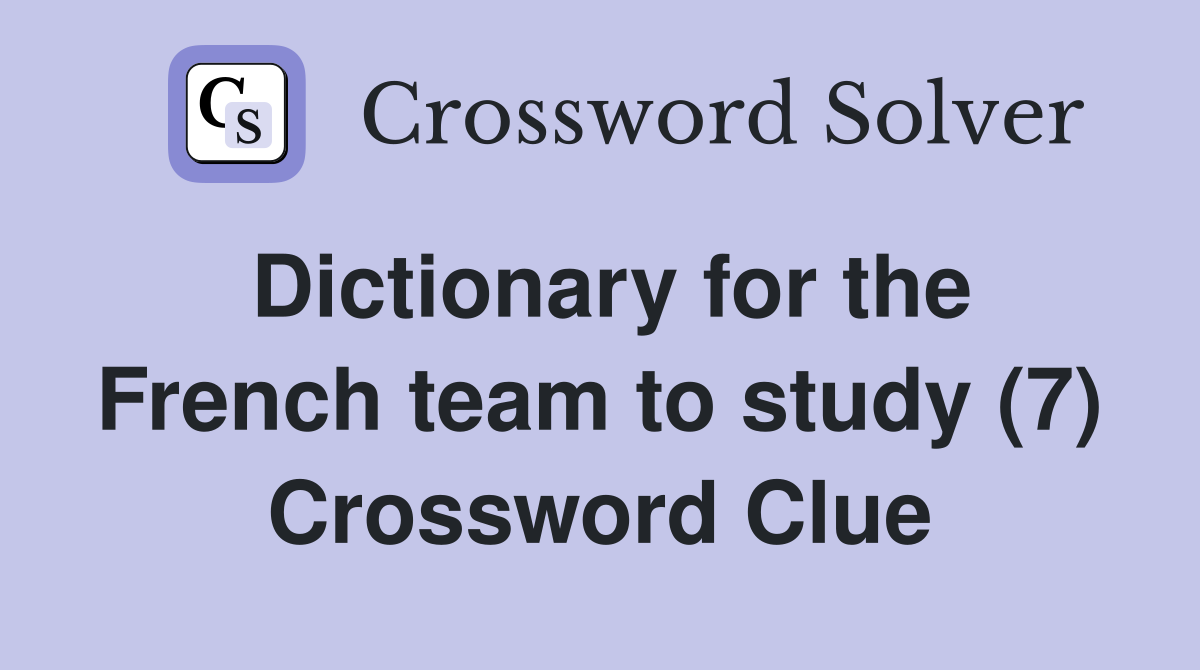 Dictionary for the French team to study (7) Crossword Clue