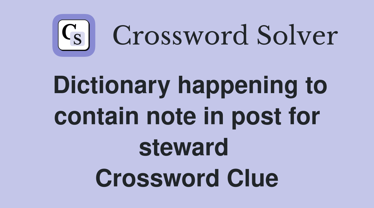Dictionary happening to contain note in post for steward  Crossword Clue