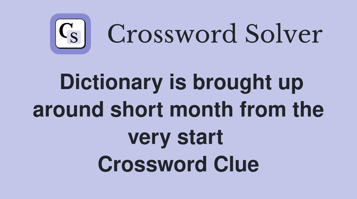 Dictionary is brought up around short month from the very start  Crossword Clue