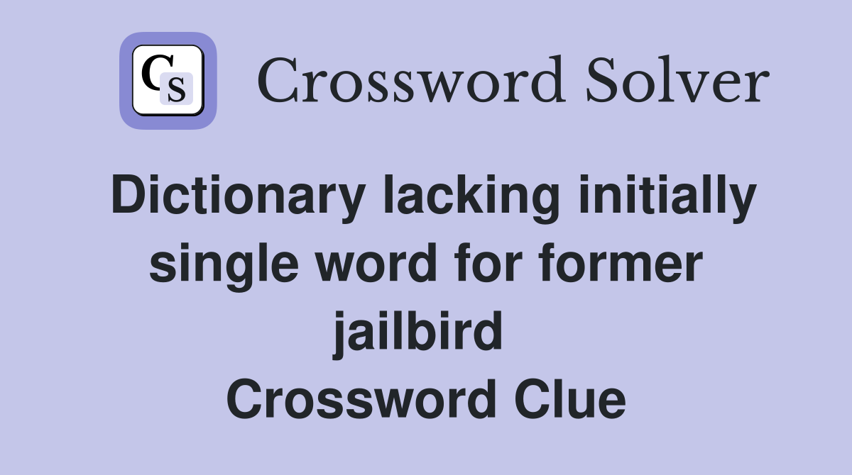 Dictionary lacking initially single word for former jailbird  Crossword Clue