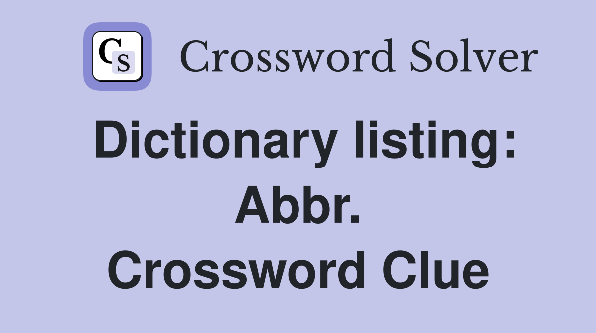 Dictionary listing: Abbr. Crossword Clue