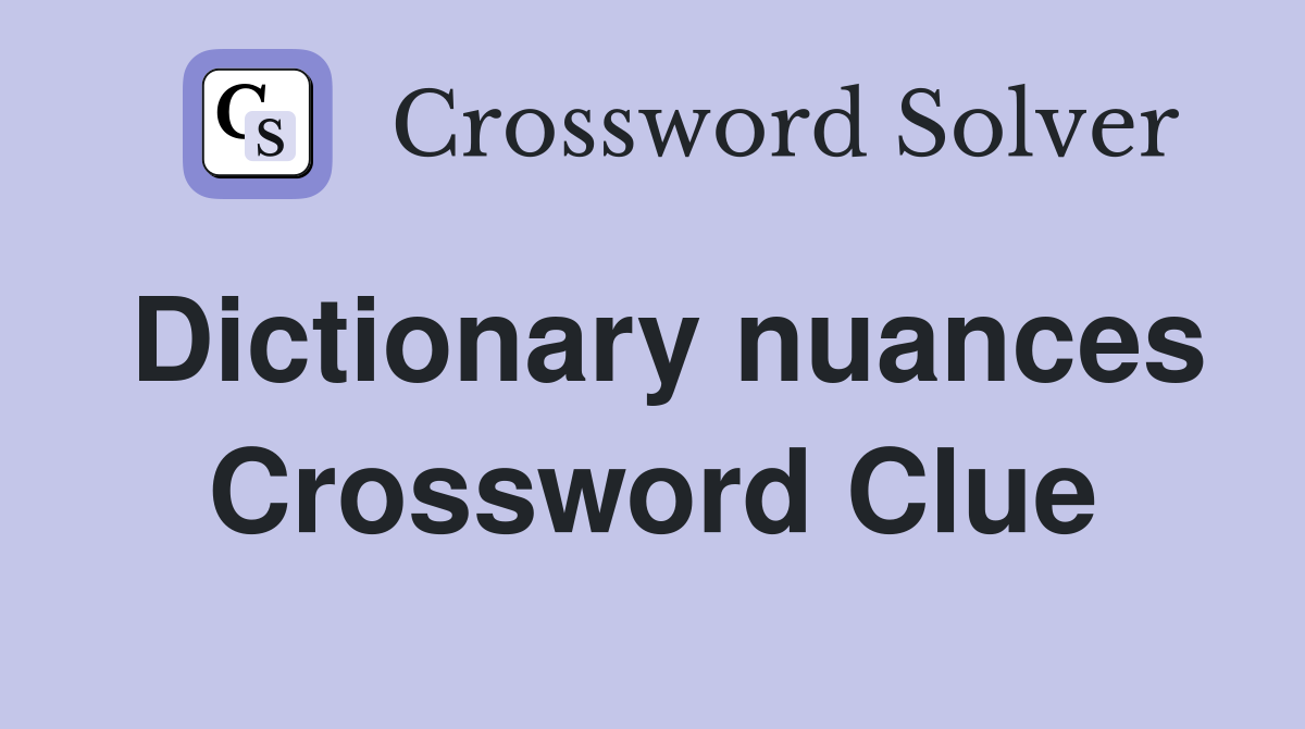 Dictionary nuances Crossword Clue