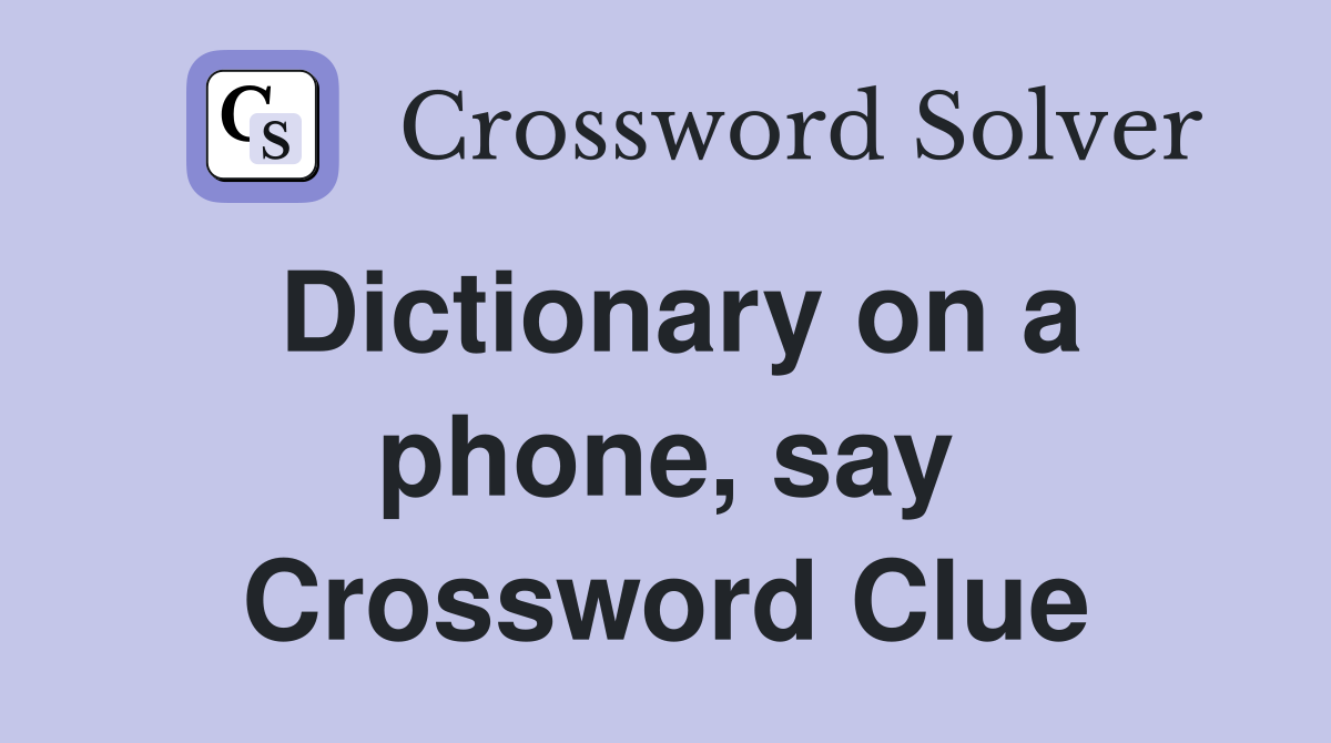 Dictionary on a phone, say Crossword Clue