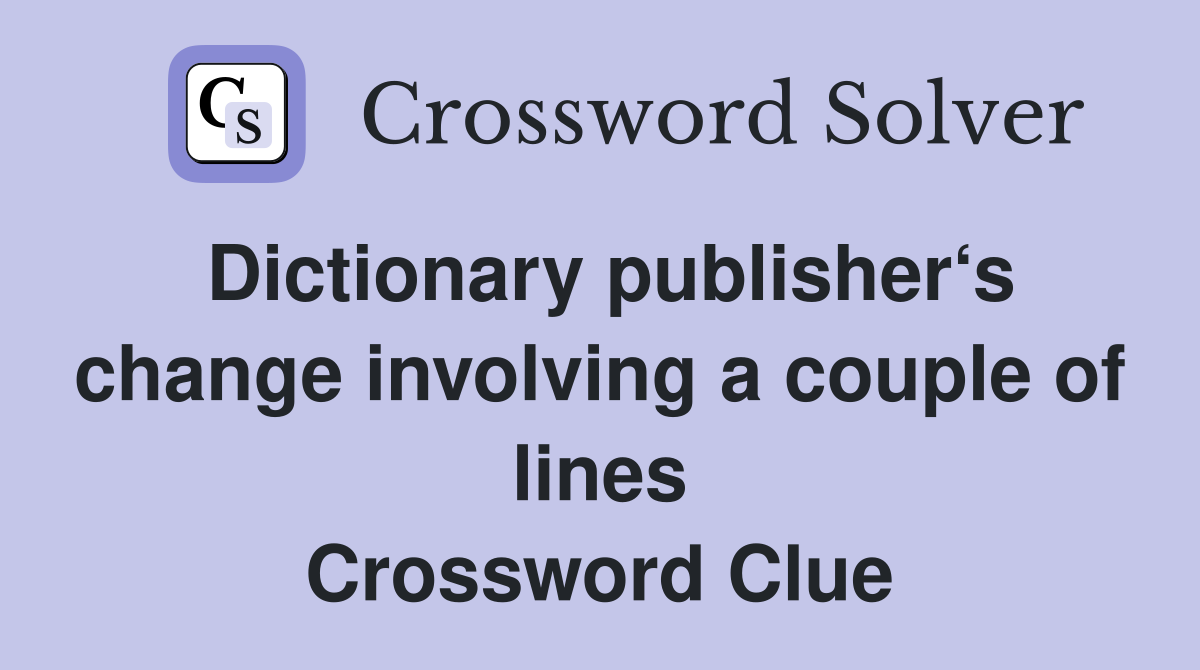 Dictionary publisher‘s change involving a couple of lines Crossword Clue