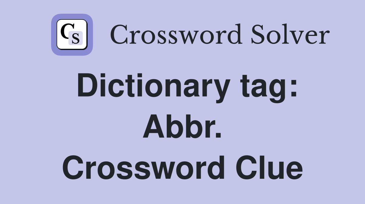 Dictionary tag: Abbr. Crossword Clue