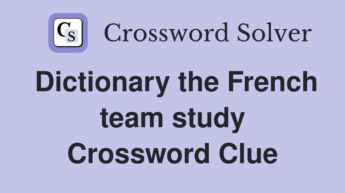 Dictionary the French team study Crossword Clue