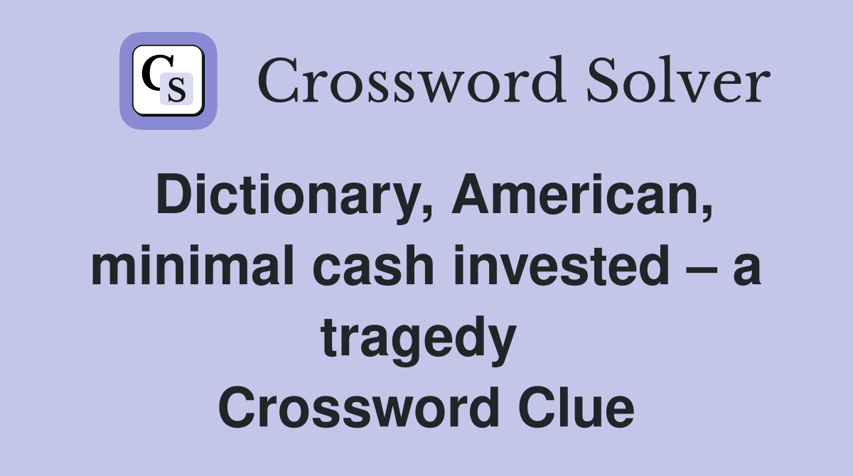 Dictionary, American, minimal cash invested – a tragedy  Crossword Clue