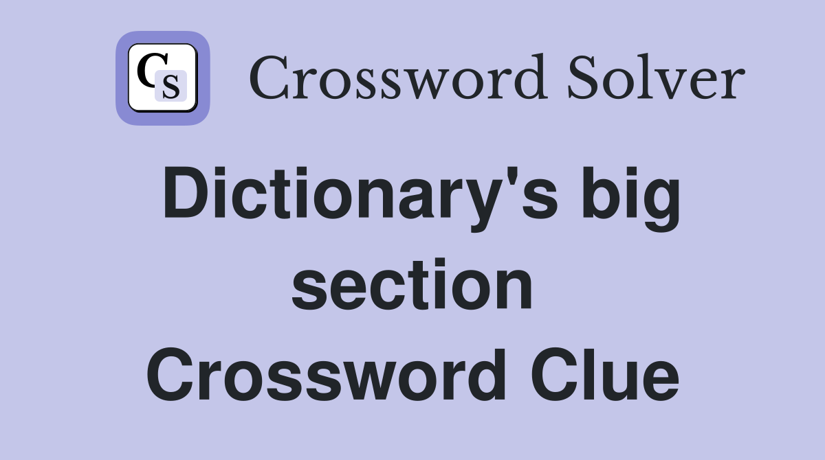 Dictionary's big section Crossword Clue