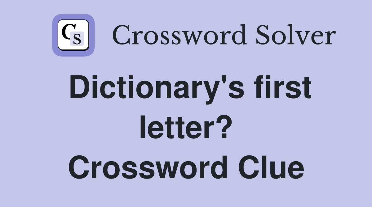 Dictionary's first letter? Crossword Clue