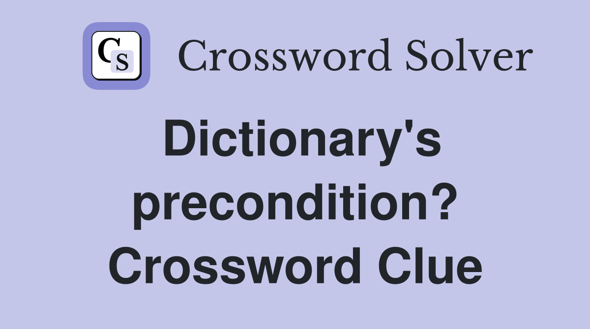 Dictionary's precondition? Crossword Clue