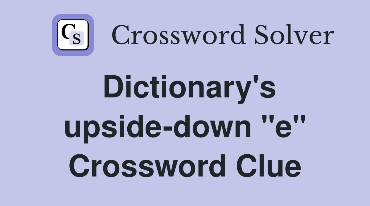 Dictionary's upside-down "e" Crossword Clue