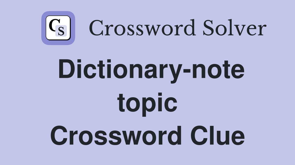 Dictionary-note topic Crossword Clue