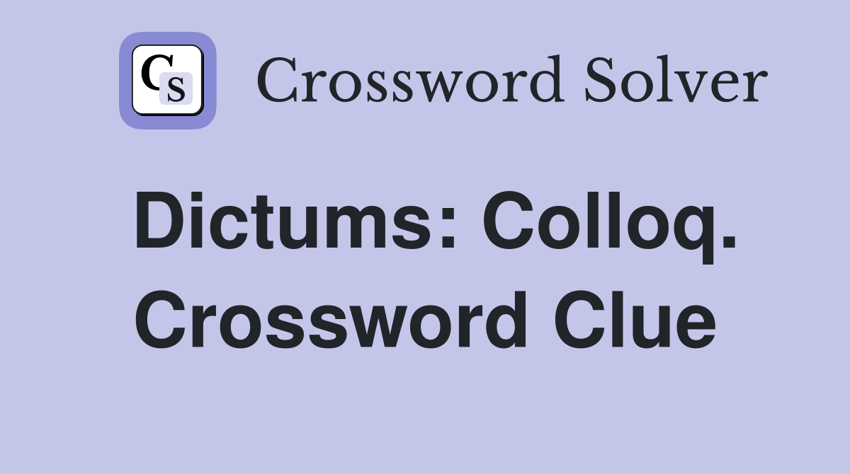 Dictums: Colloq. Crossword Clue
