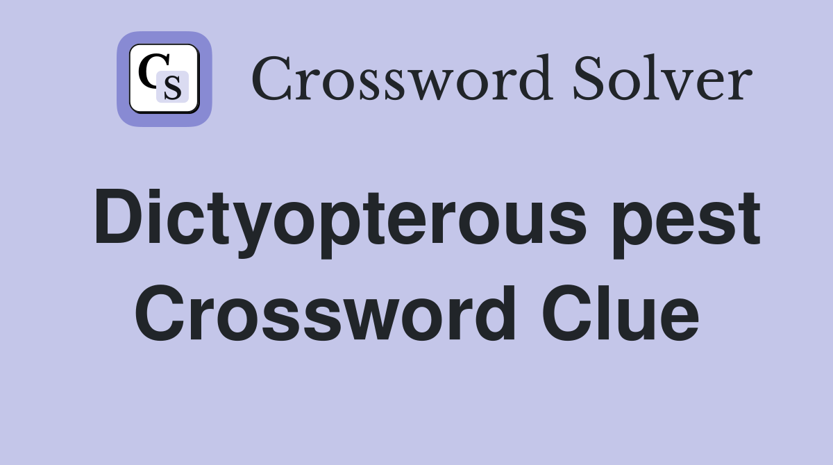 Dictyopterous pest Crossword Clue