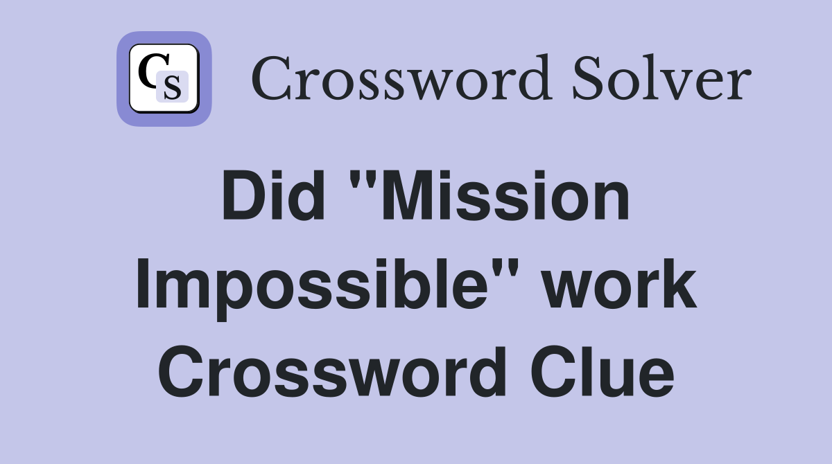 Did "Mission Impossible" work Crossword Clue