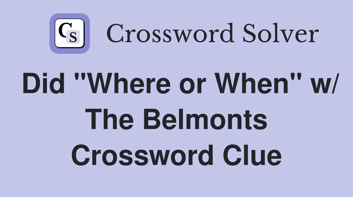 Did "Where or When" w/ The Belmonts Crossword Clue