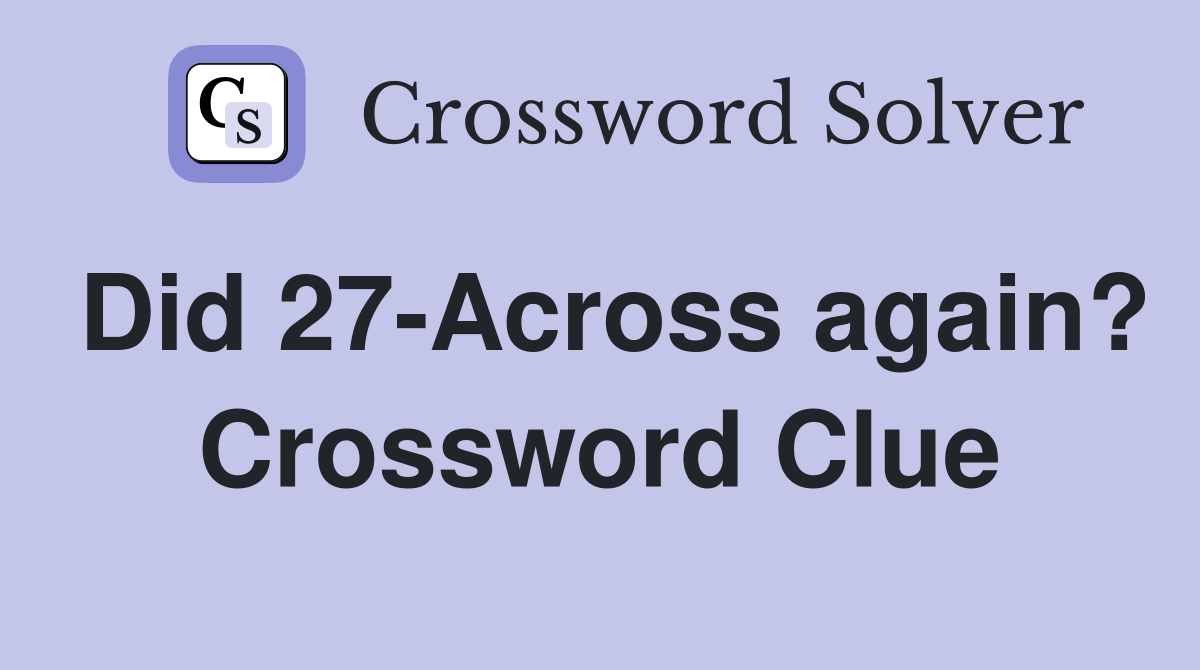 Did 27-Across again? Crossword Clue