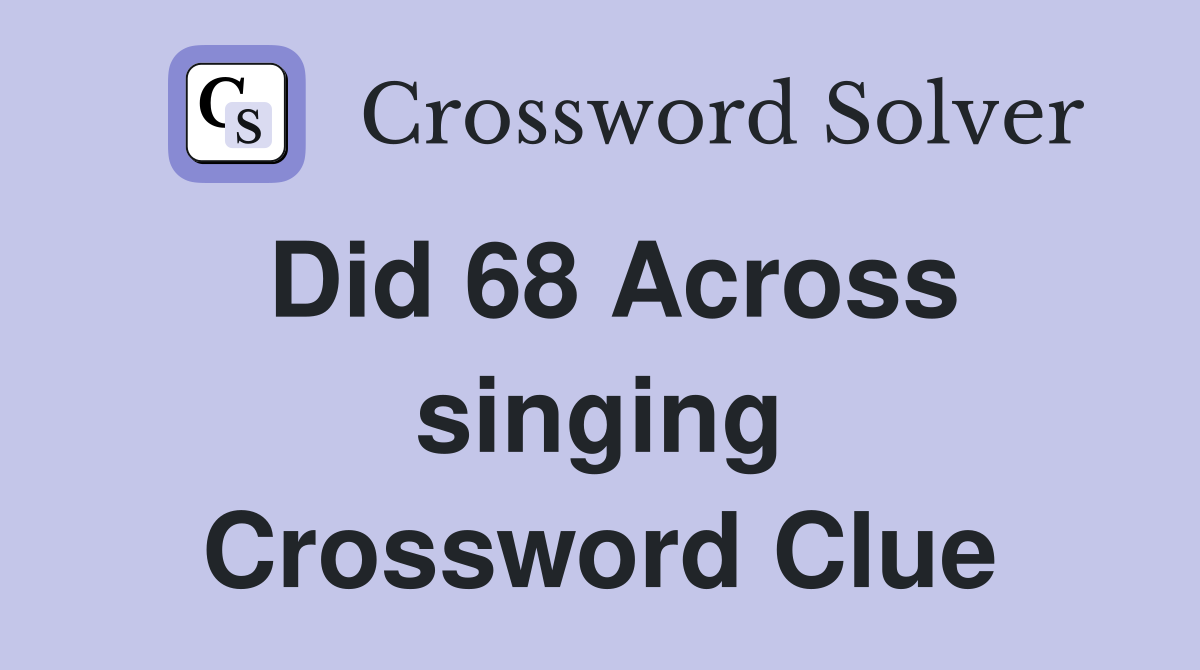 Did 68 Across singing Crossword Clue