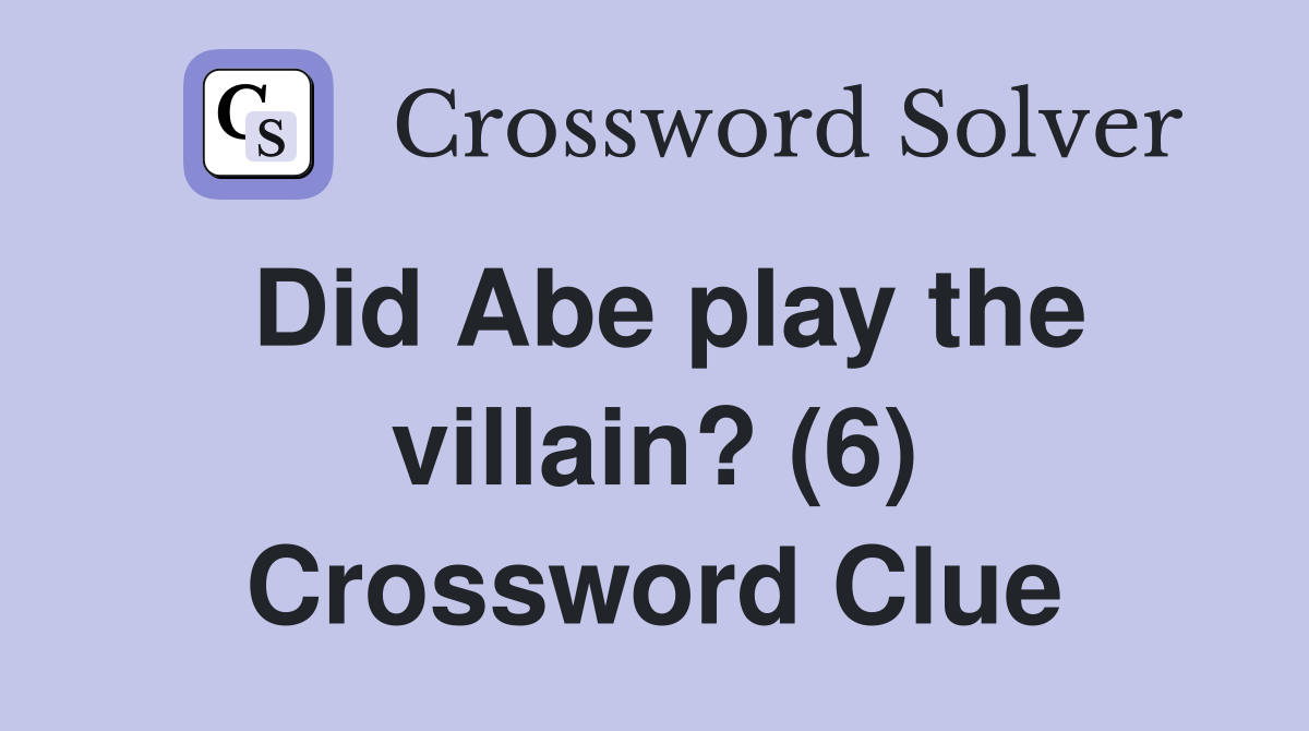 Did Abe play the villain? (6) Crossword Clue