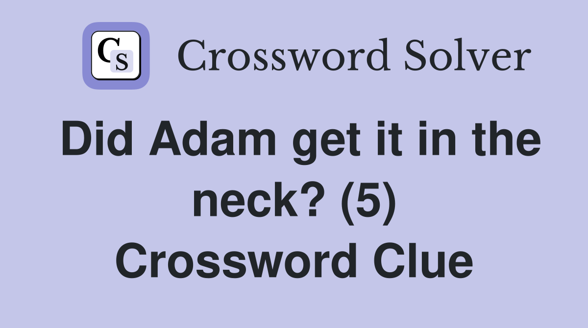 Did Adam get it in the neck? (5) Crossword Clue