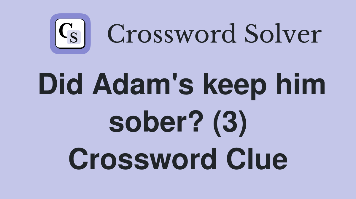 Did Adam's keep him sober? (3) Crossword Clue