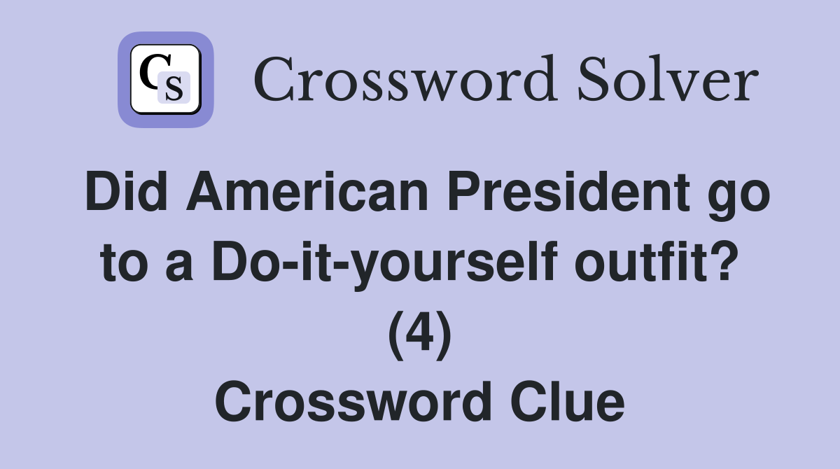Did American President go to a Do-it-yourself outfit? (4) Crossword Clue