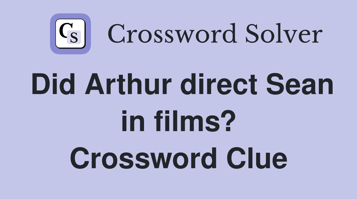 Did Arthur direct Sean in films? Crossword Clue
