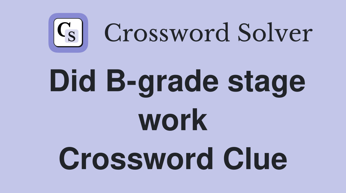 Did B-grade stage work Crossword Clue