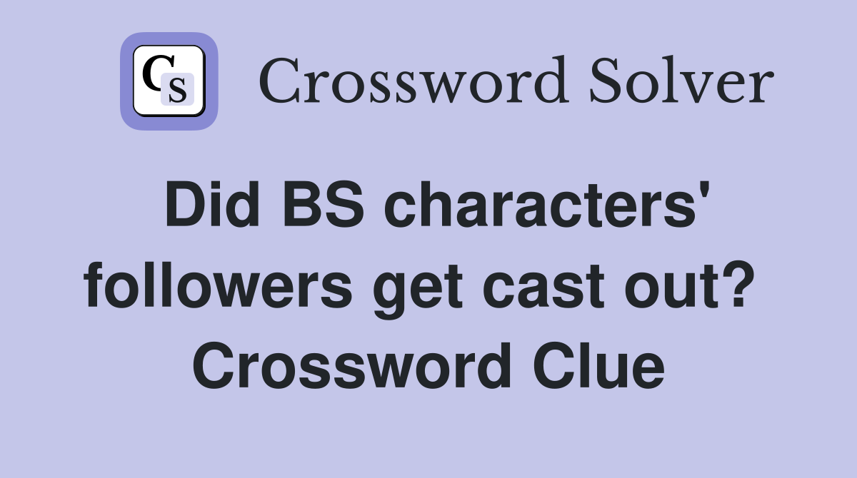 Did BS characters' followers get cast out?  Crossword Clue
