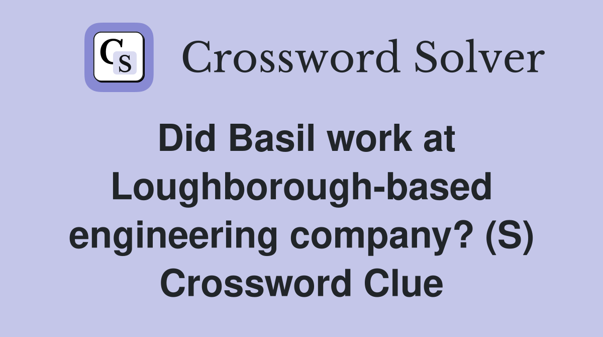 Did Basil work at Loughborough-based engineering company? (S) Crossword Clue