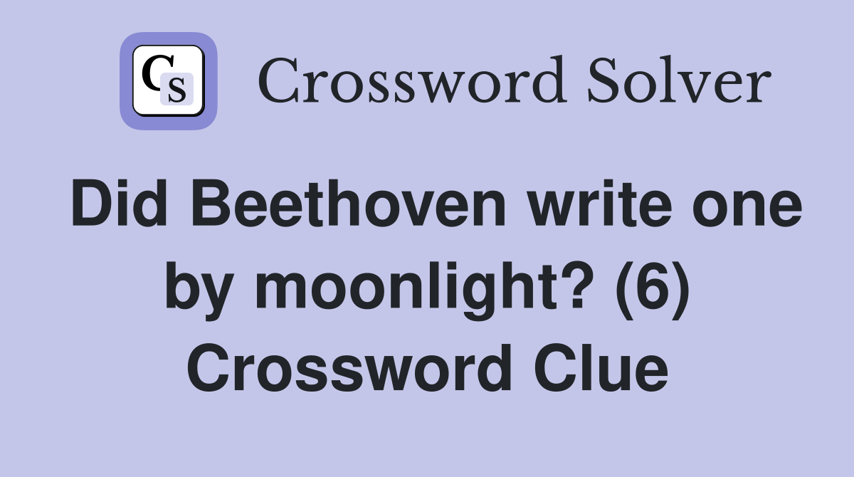 Did Beethoven write one by moonlight? (6) Crossword Clue