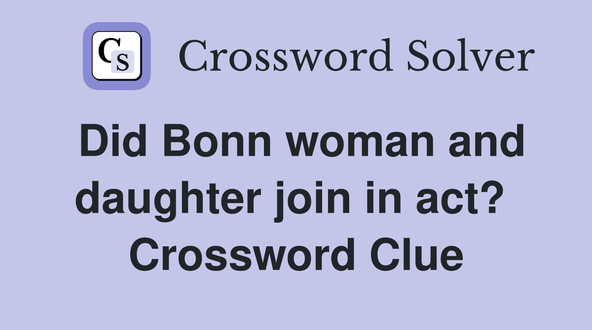 Did Bonn woman and daughter join in act?  Crossword Clue