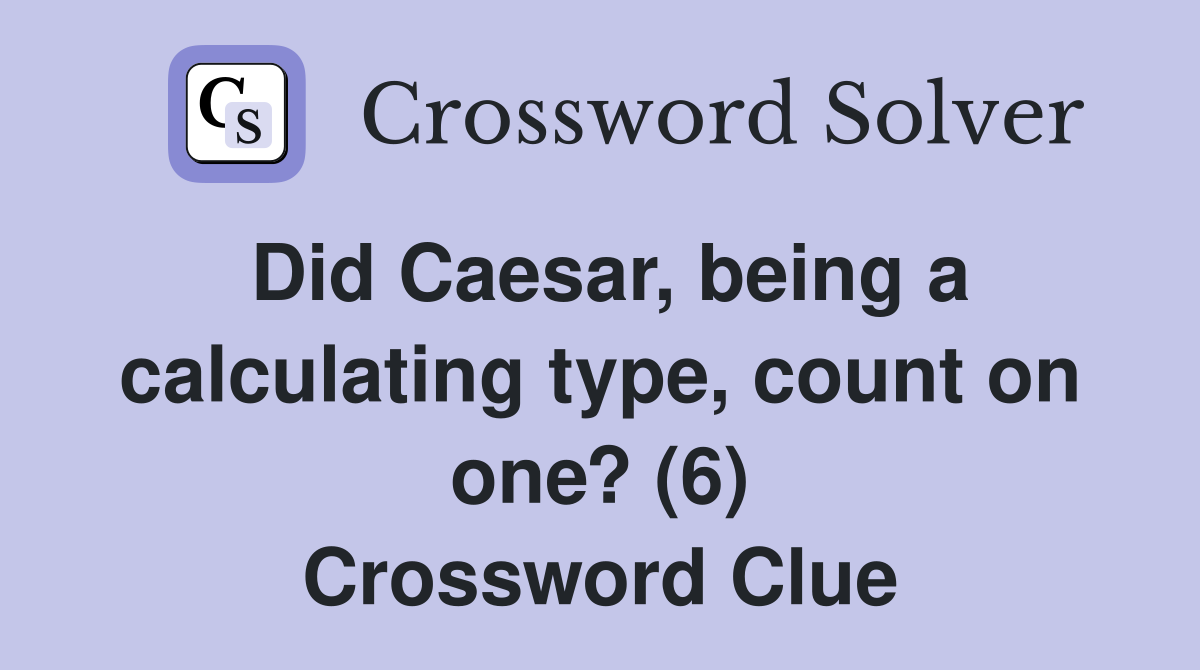 Did Caesar being a calculating type count on one? (6) Crossword