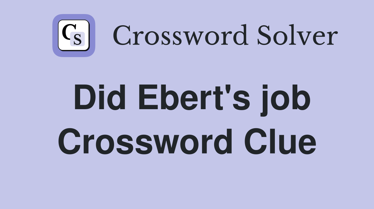 Did Ebert's job Crossword Clue