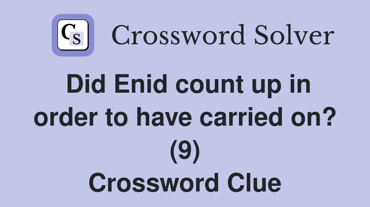 Did Enid count up in order to have carried on? (9) Crossword Clue