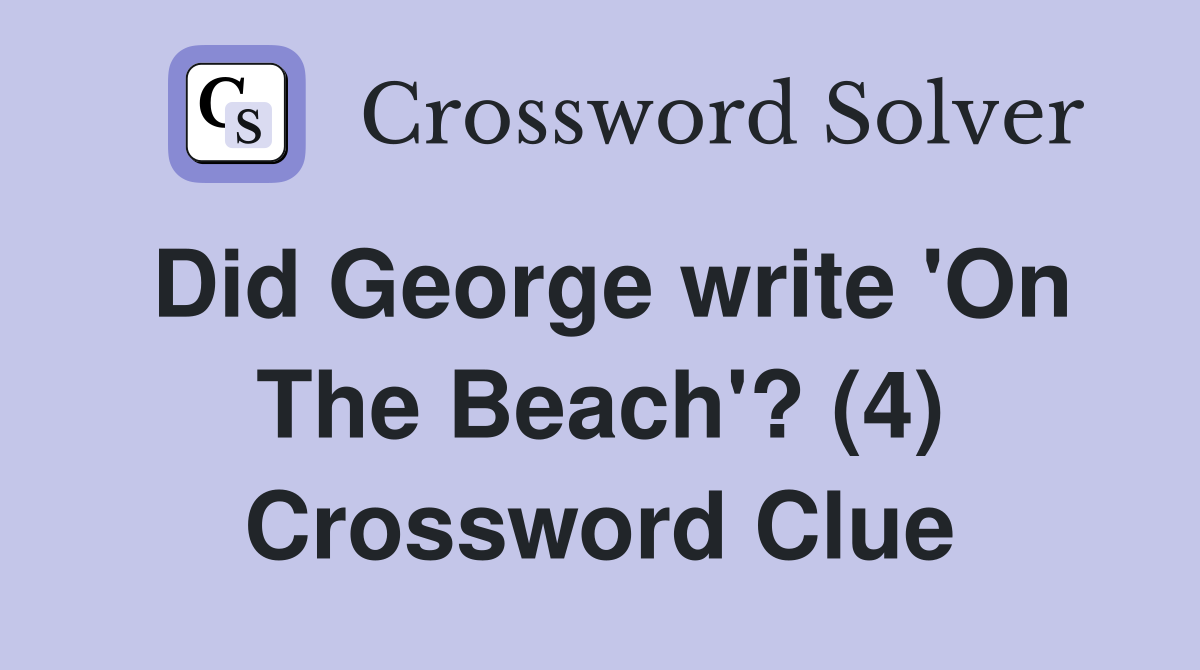 Did George write 'On The Beach'? (4) Crossword Clue