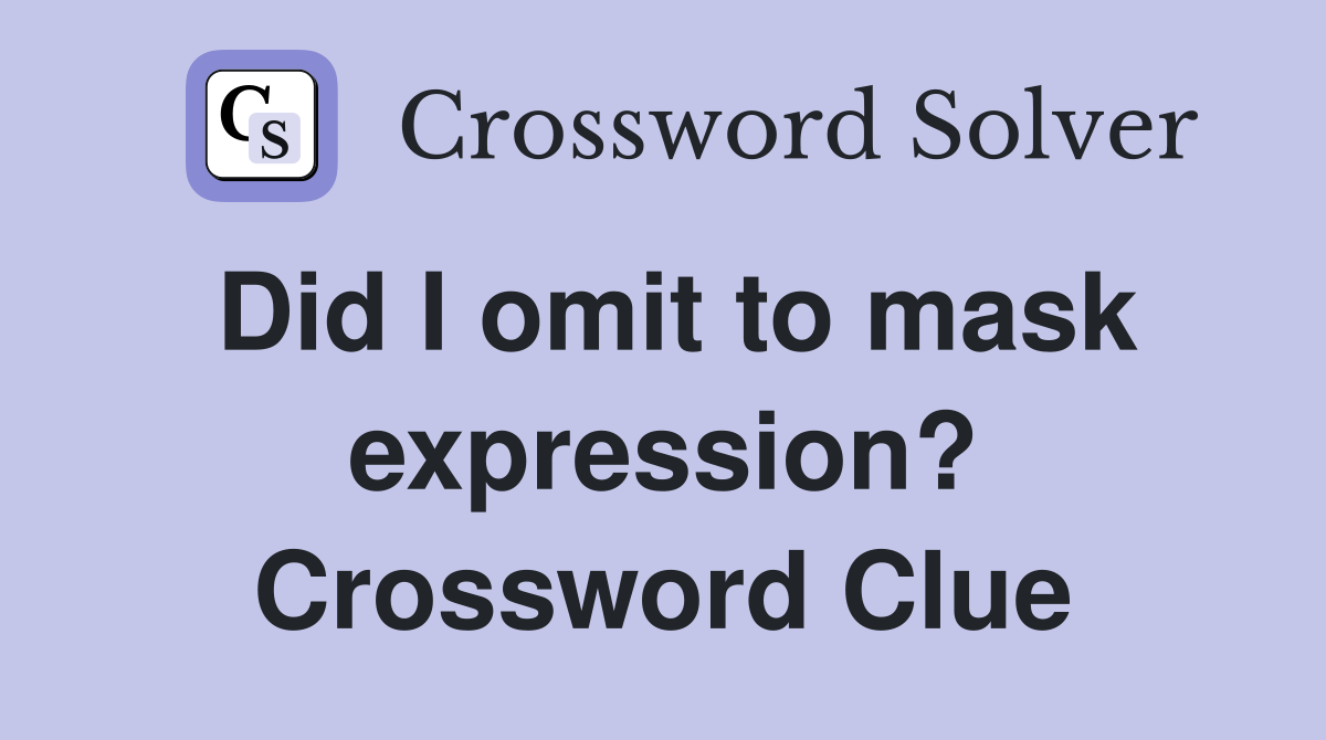Did I omit to mask expression? Crossword Clue