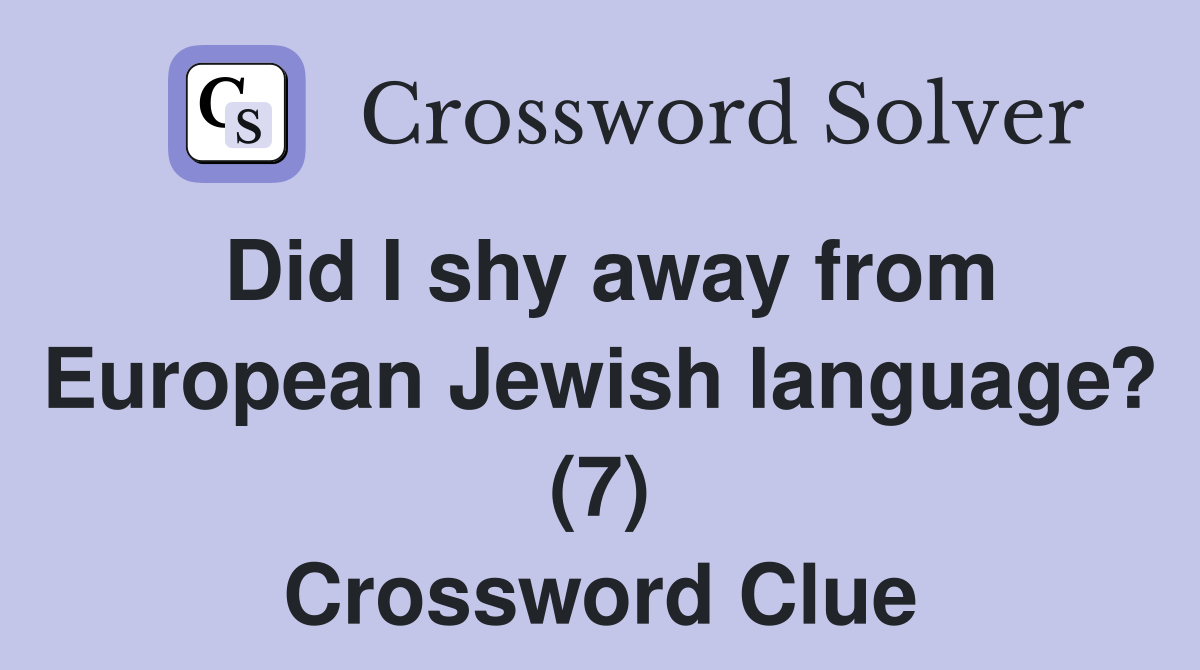 Did I shy away from European Jewish language? (7) Crossword Clue