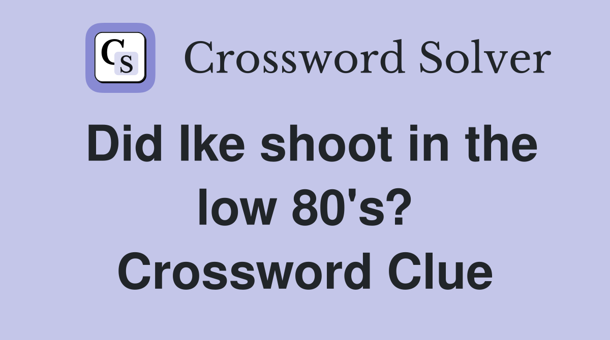Did Ike shoot in the low 80's? Crossword Clue