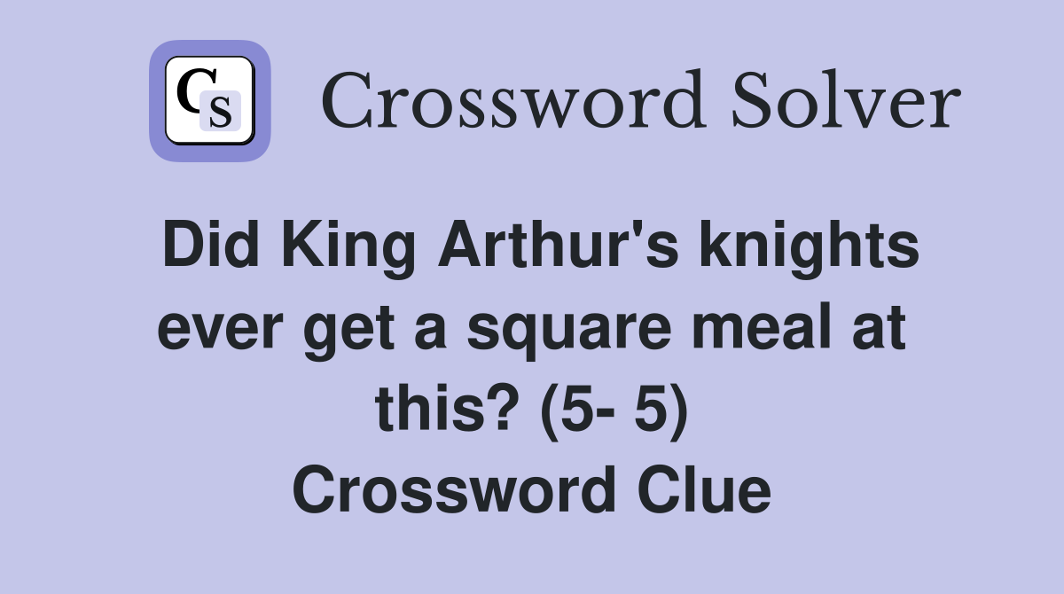 Did King Arthur's knights ever get a square meal at this? (5- 5) Crossword Clue