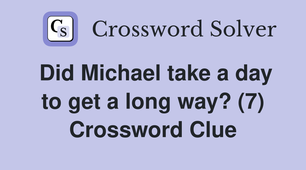 Did Michael take a day to get a long way? (7) Crossword Clue